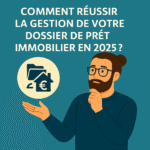 Comment réussir la gestion de votre dossier en prêt immobilier - optimisation 2025